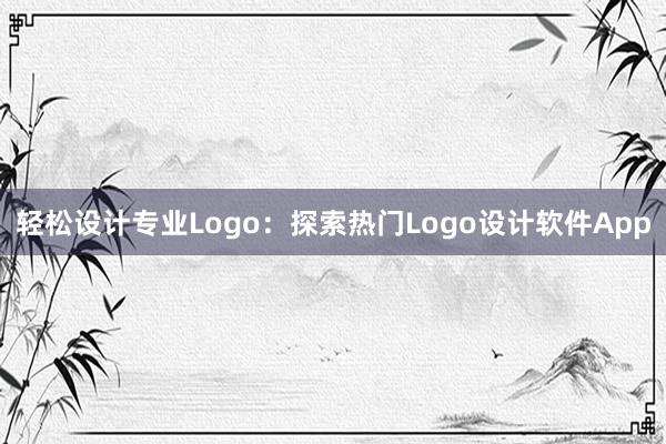 轻松设计专业Logo：探索热门Logo设计软件App